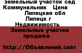 земельный участок сад.Коммунальник › Цена ­ 80 000 - Липецкая обл., Липецк г. Недвижимость » Земельные участки продажа   